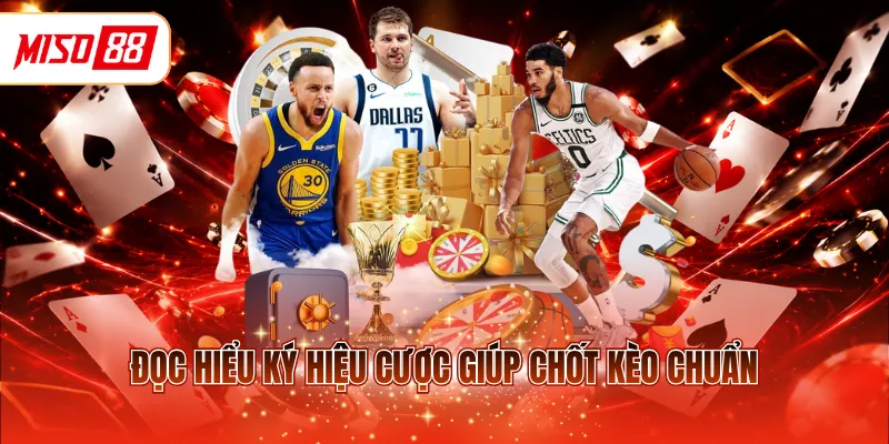 Đọc hiểu ký hiệu cược giúp chốt kèo chuẩn